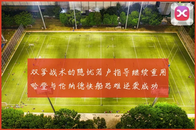 双爹战术的隐忧若卢指导继续重用哈登与伦纳德快船恐难逆袭成功